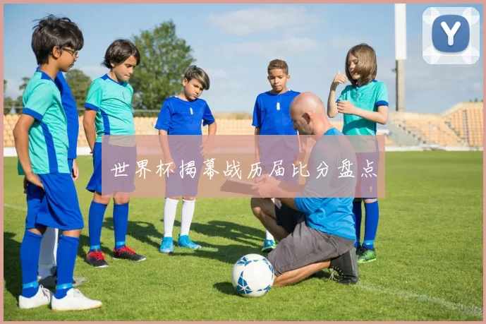 世界杯揭幕战历届比分盘点