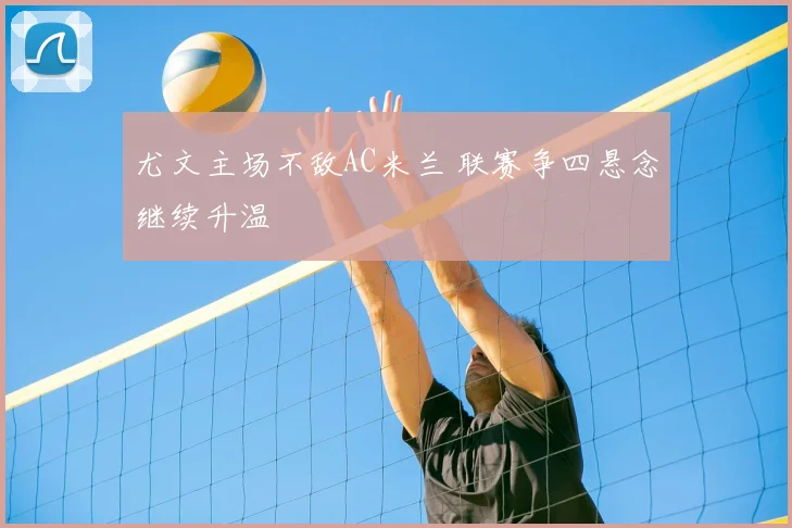 尤文主场不敌AC米兰 联赛争四悬念继续升温