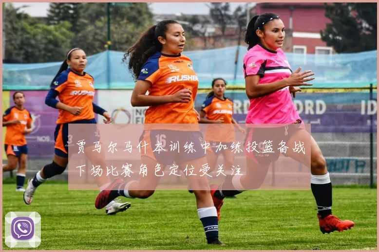 贾马尔马什本训练中加练投篮备战下场比赛角色定位受关注